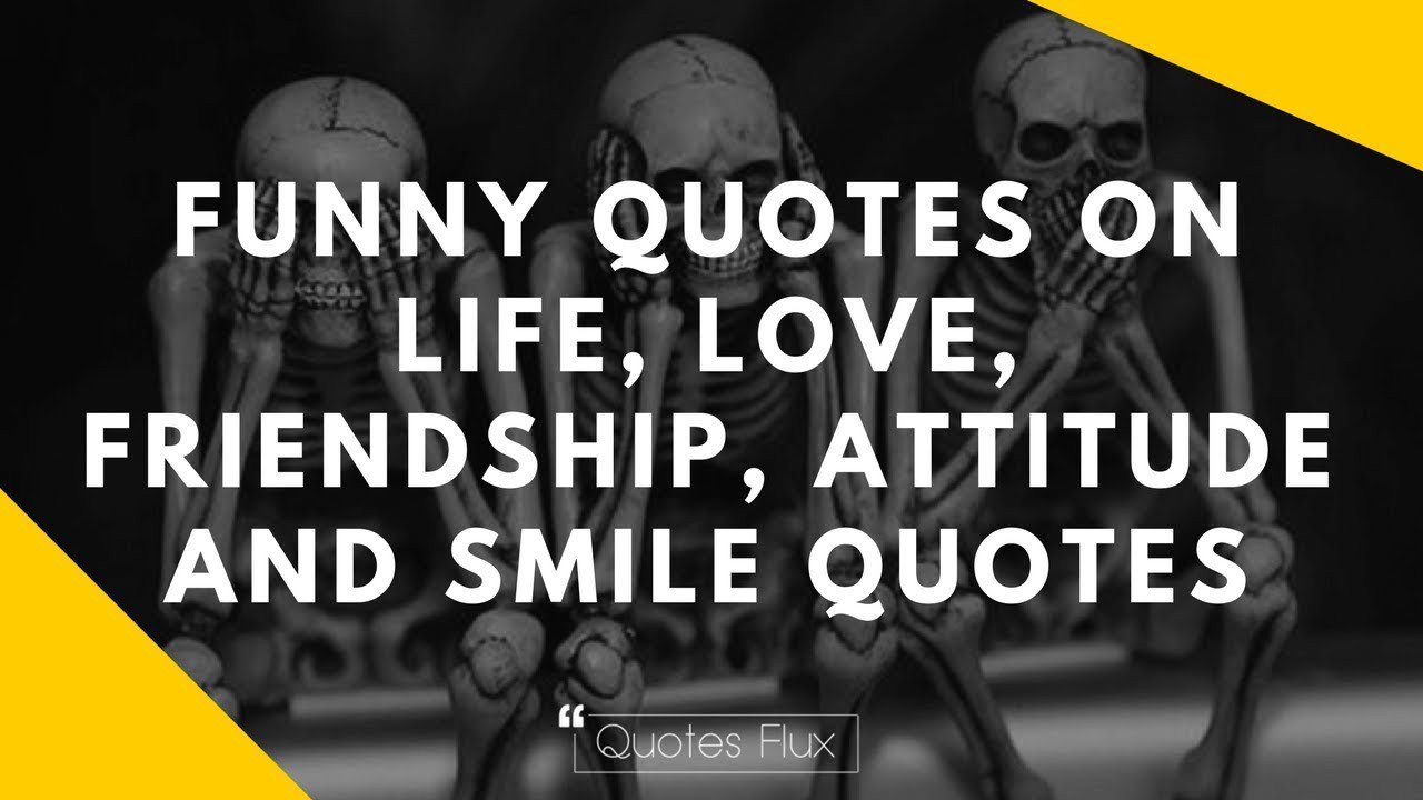 Quotes On Friendship And Love
 Funny Quotes on life love friendship attitude and smile
