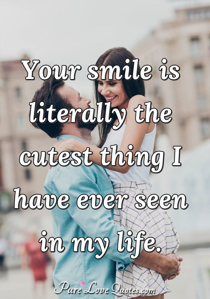 Quotes On Smile And Love
 Your smile is literally the cutest thing I have ever seen