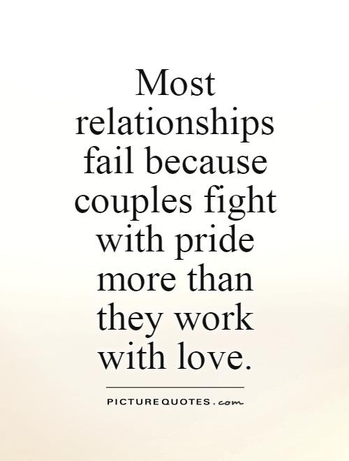 Relationships Fail Quotes
 Most relationships fail because couples fight with pride