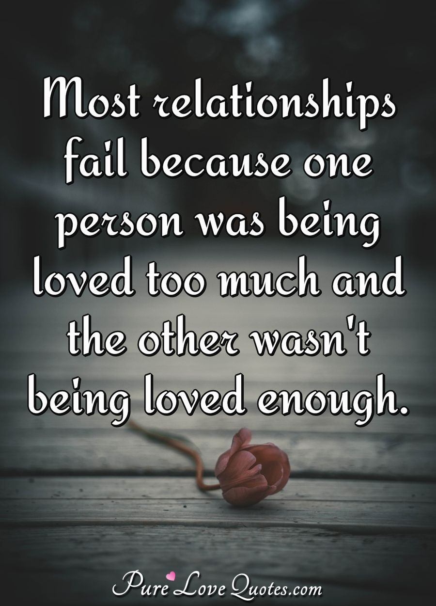 Relationships Fail Quotes
 Most relationships fail because one person was being loved