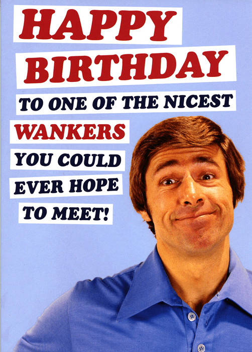 Rude Birthday Wishes
 Rude birthday card e of the nicest wankers