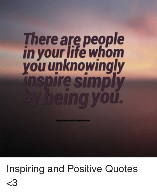 Simply Positive Quotes
 There Are People in Your Lite Whom You Unknowingy Inspire