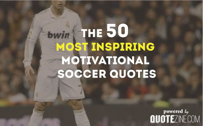 Soccer Motivational Quotes
 50 Inspiring Motivational Soccer Quotes