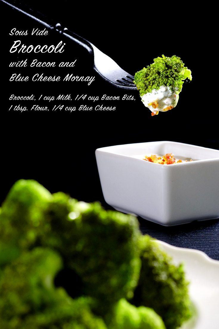 Sous Vide Broccoli
 Sous Vide Broccoli with Bacon and Blue Cheese Mornay
