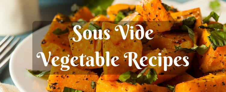 Sous Vide Vegetarian Recipes
 How To Make Ve ables Tastier With Sous Vide