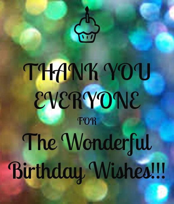 Thank You Everyone For All The Birthday Wishes
 THANK YOU EVERYONE FOR The Wonderful Birthday Wishes