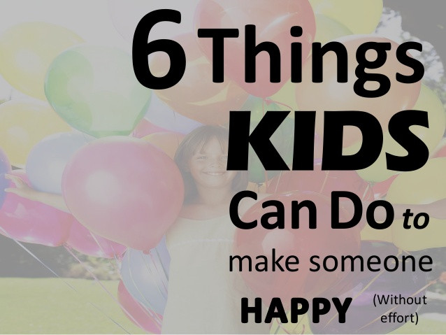 Things Kids Can Do
 6 easy things kids can do to make someone happy