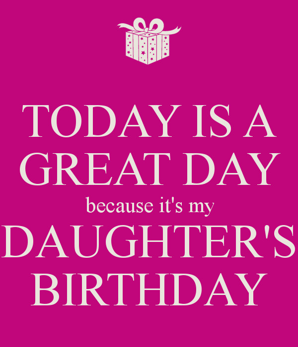 Today Is My Birthday Quote
 TODAY IS A GREAT DAY because it s my DAUGHTER S BIRTHDAY