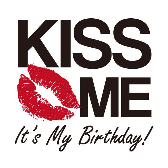 Today Is My Birthday Quote
 KISS ME Today Is My Birthday T Shirt White