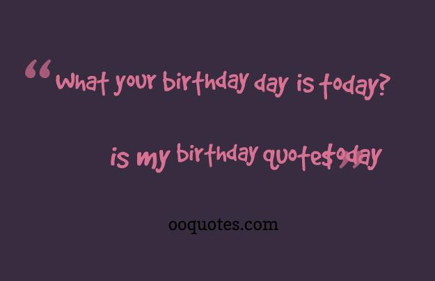Today Is My Birthday Quote
 today is my birthday quotes – quotes