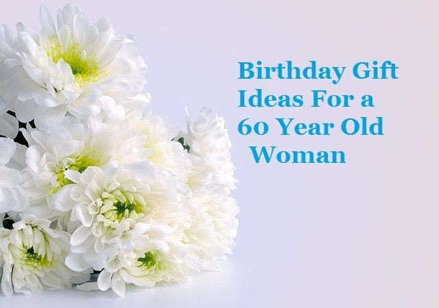 Wedding Gift Ideas For 60 Year Olds
 Birthday Gift Ideas for a 60 Year Old Woman