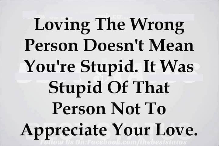 Wrong Love Quotes
 Loving the Wrong Person Doesn t Mean you re Stupid It was