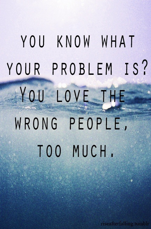 Wrong Love Quotes
 loving the wrong person quote