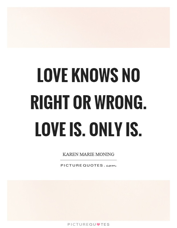 Wrong Love Quotes
 Love knows no right or wrong Love is ly is