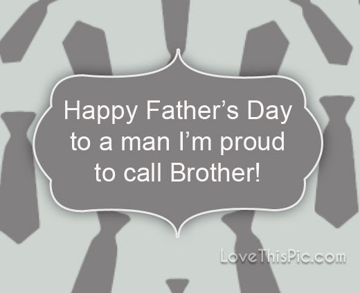 Happy Fathers Day Brother Quotes
 To A Man I m Proud To Call Brother Happy Father s Day
