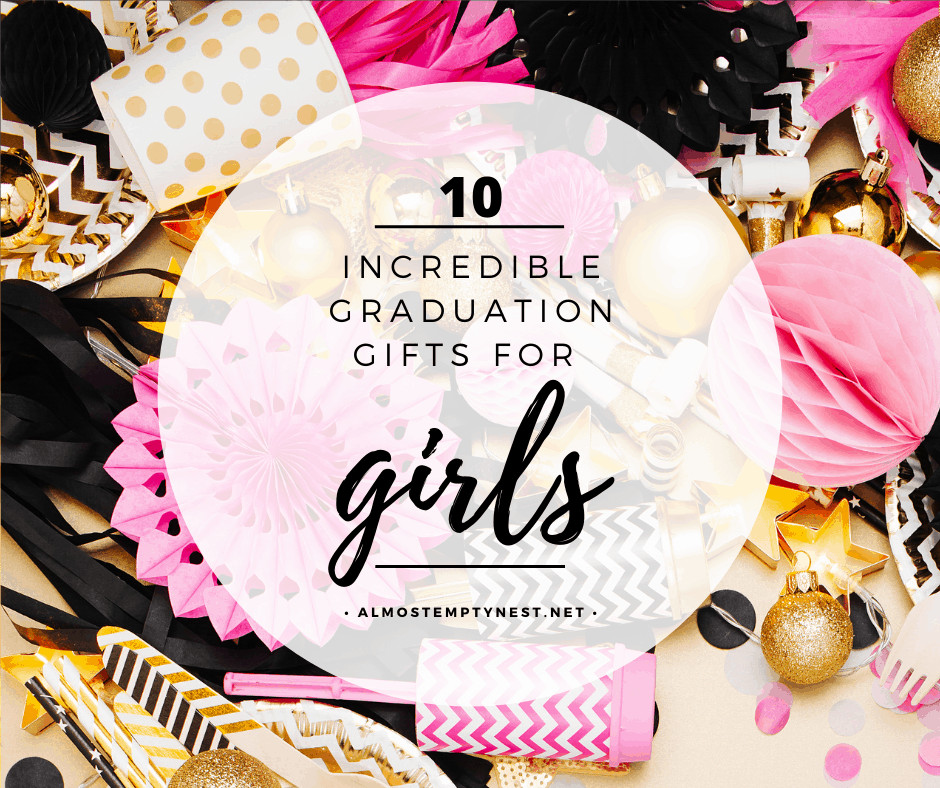Graduation Gift Ideas For Girls
 10 Incredible Graduation Gifts for Girls Almost Empty Nest